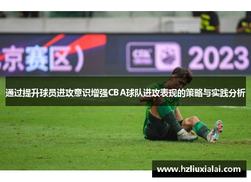 通过提升球员进攻意识增强CBA球队进攻表现的策略与实践分析